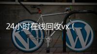 24小时在线回收vx（24小时在线回收微信）